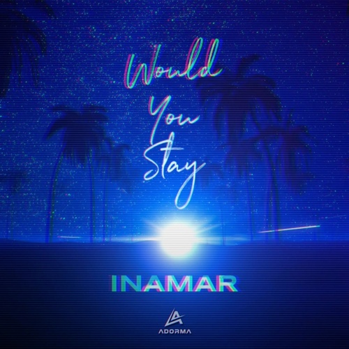 INAMAR - Would You Stay (Extended Mix) [ADORMA20210626]